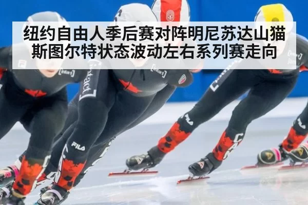 纽约自由人季后赛对阵明尼苏达山猫 斯图尔特状态波动左右系列赛走向